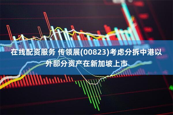 在线配资服务 传领展(00823)考虑分拆中港以外部分资产在新加坡上市