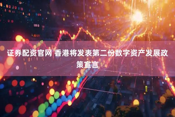 证券配资官网 香港将发表第二份数字资产发展政策宣言